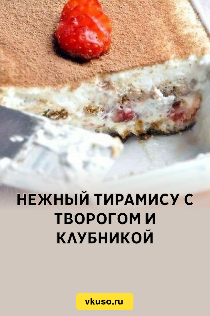 Нежный тирамису с творогом и клубникой, рецепт с фото — Вкусо.ру