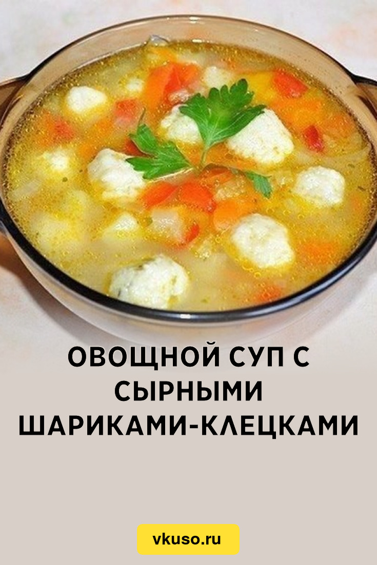 Овощной суп с сырными шариками-клецками, рецепт с фото пошагово — Вкусо.ру