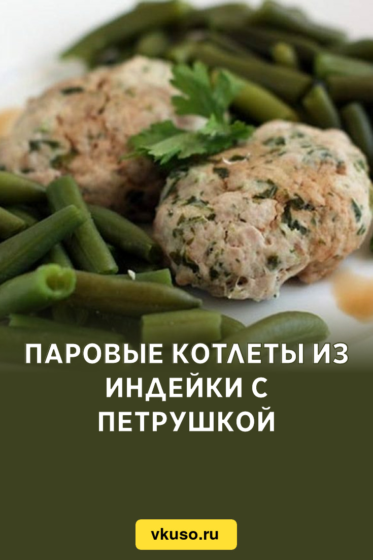 Паровые котлеты из индейки с петрушкой, рецепт с фото — Вкусо.ру