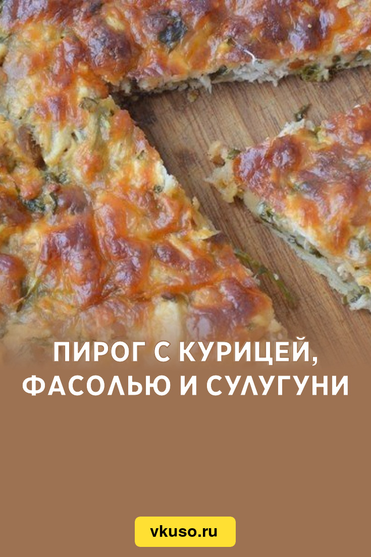 Пирог с курицей, фасолью и сулугуни, рецепт с фото пошагово — Вкусо.ру