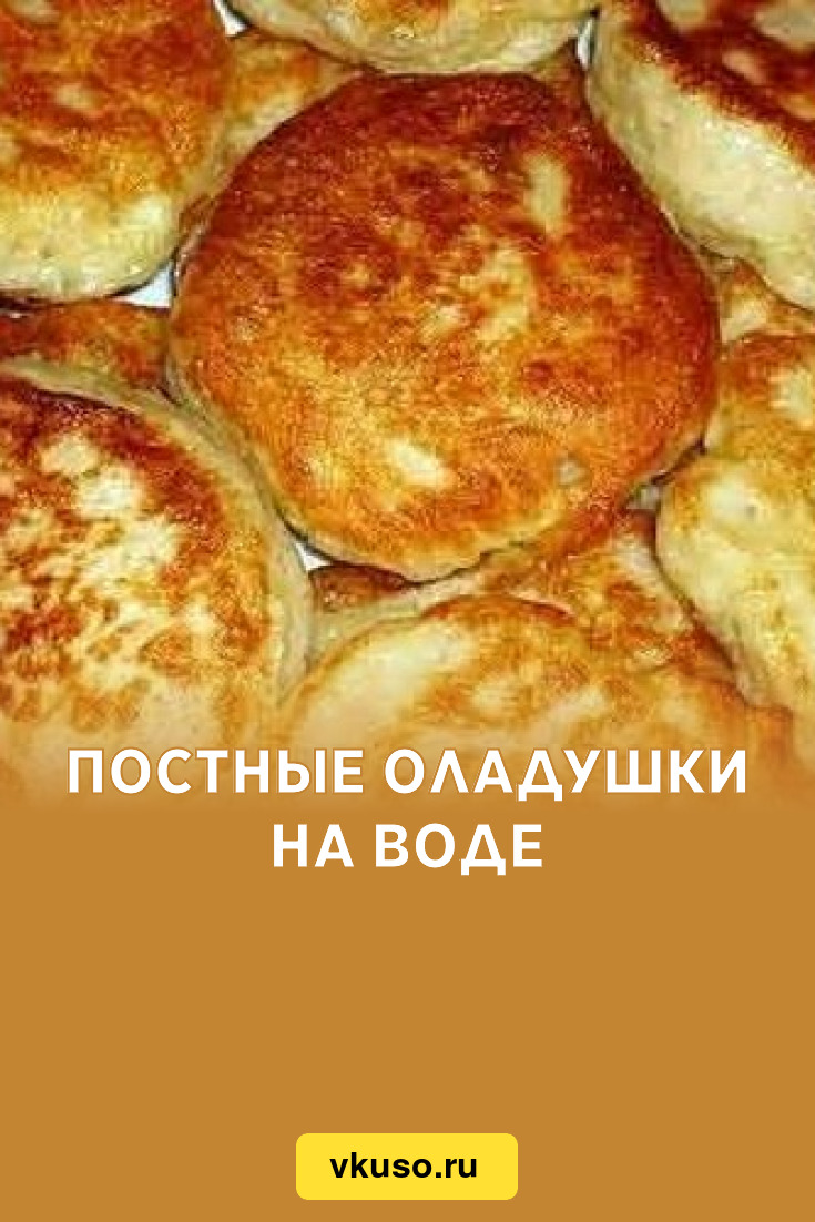 Постные оладушки на воде, рецепт с фото — Вкусо.ру