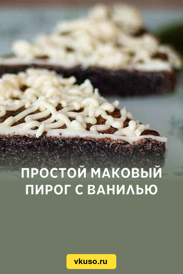 Простой маковый пирог с ванилью, рецепт с фото и видео — Вкусо.ру