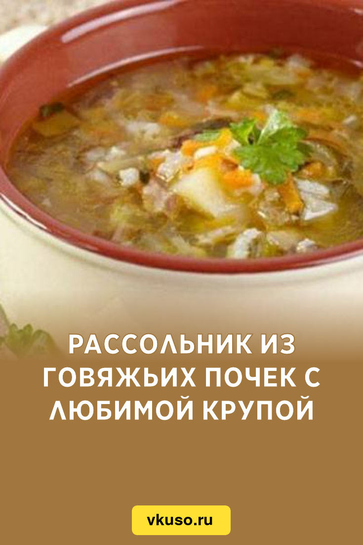 Рассольник из говяжьих почек с любимой крупой, рецепт с фото — Вкусо.ру