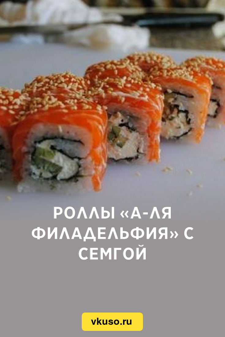 Роллы «А-ля Филадельфия» с семгой, рецепт с фото — Вкусо.ру