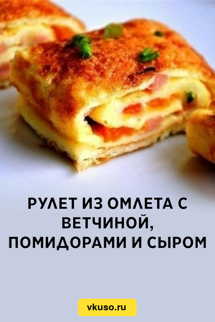 Рулет из омлета с ветчиной, помидорами и сыром, рецепт с фото — Вкусо.ру