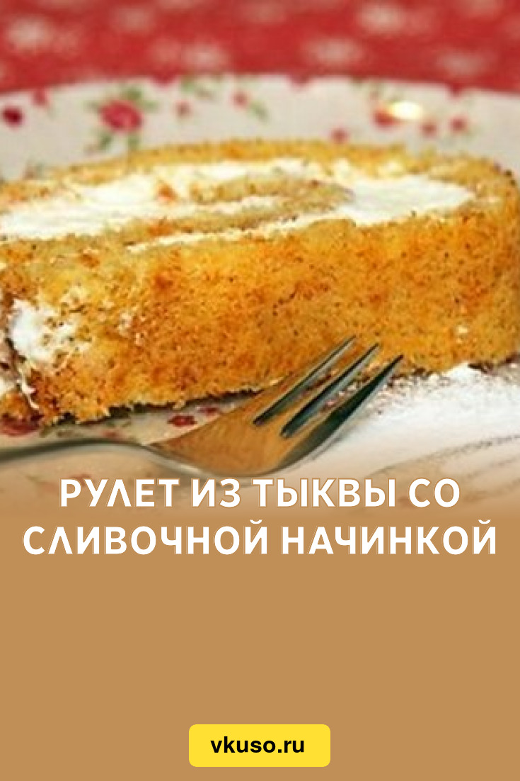 Рулет из тыквы со сливочной начинкой, рецепт с фото — Вкусо.ру