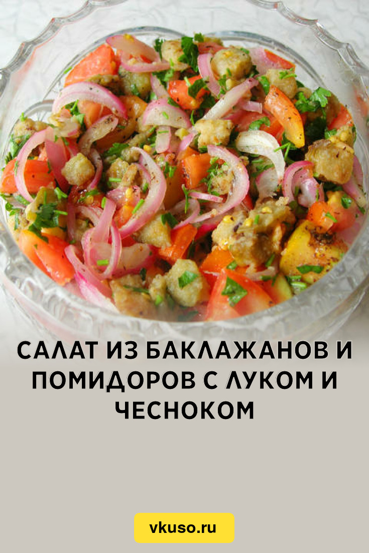 Салат из баклажанов и помидоров с луком и чесноком, рецепт с фото и видео —  Вкусо.ру