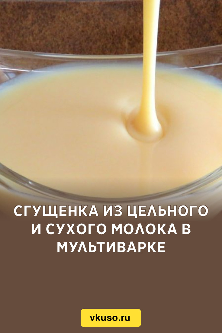 Сгущенка из цельного и сухого молока в мультиварке, рецепт с фото — Вкусо.ру