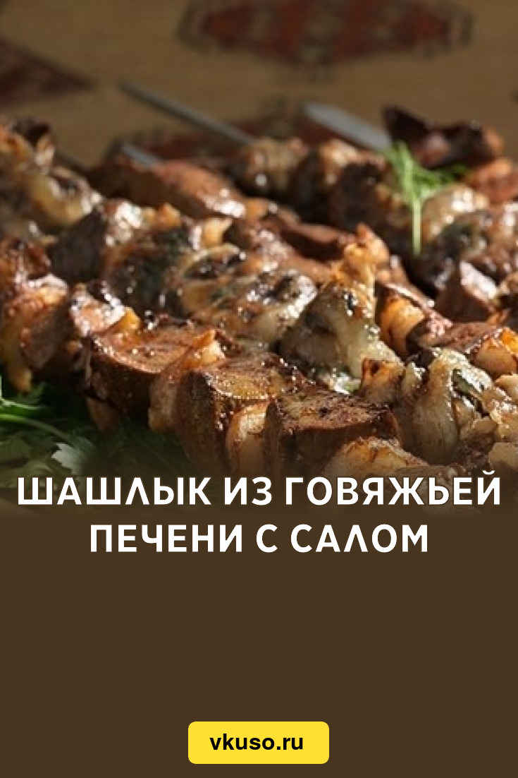 Шашлык из говяжьей печени с салом, рецепт с фото — Вкусо.ру