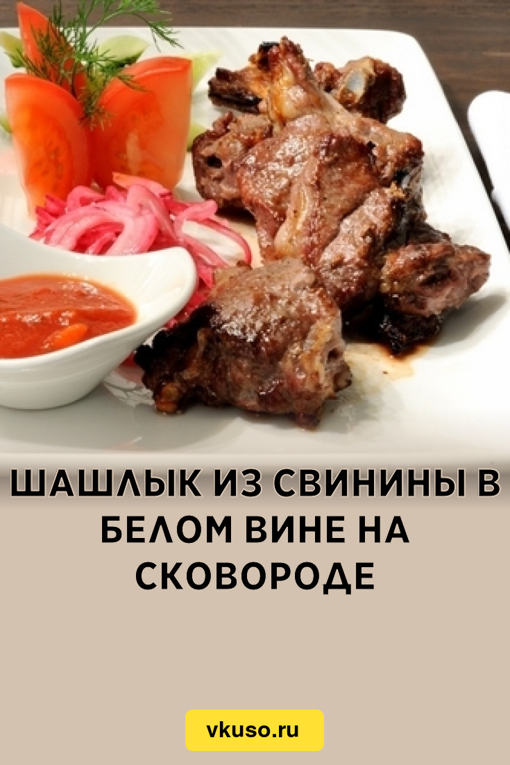 Шашлык из свинины в белом вине на сковороде, рецепт с фото — Вкусо.ру