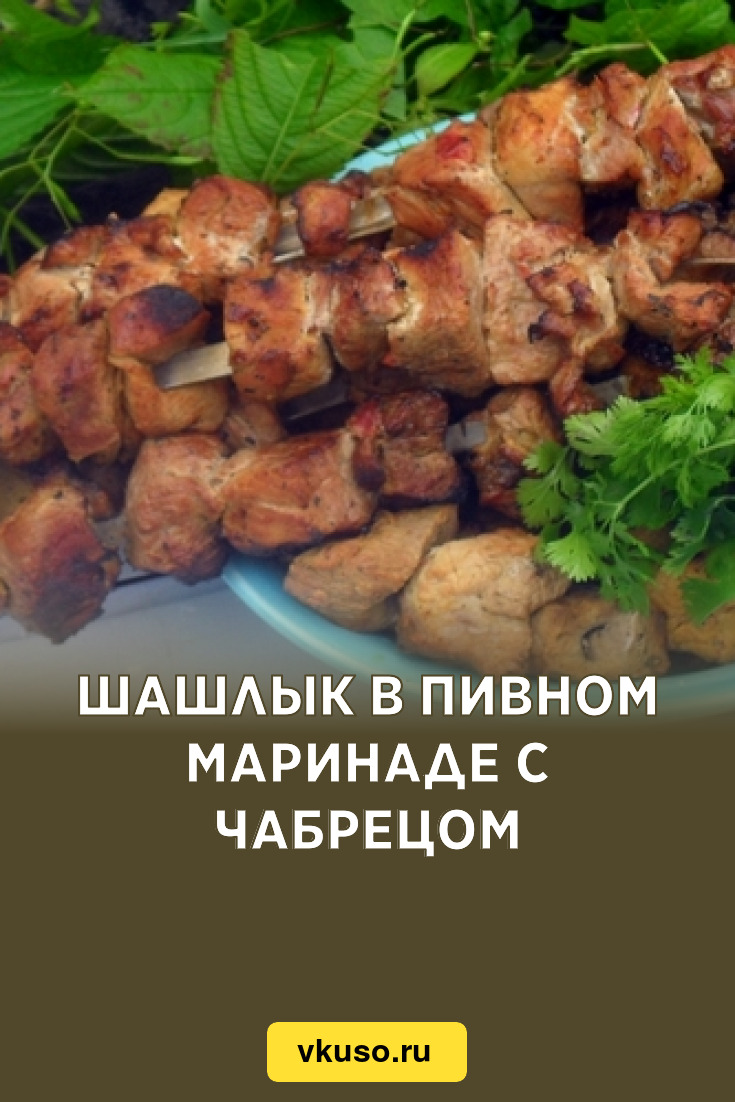 Шашлык в пивном маринаде с чабрецом, рецепт с фото — Вкусо.ру