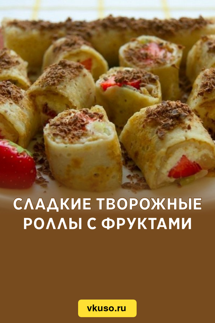 Сладкие творожные роллы с фруктами, рецепт с фото — Вкусо.ру