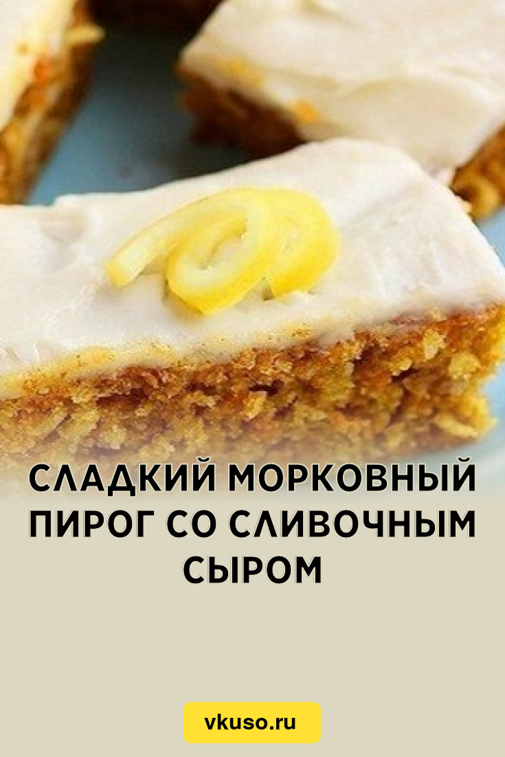 Сладкий морковный пирог со сливочным сыром, рецепт с фото — Вкусо.ру