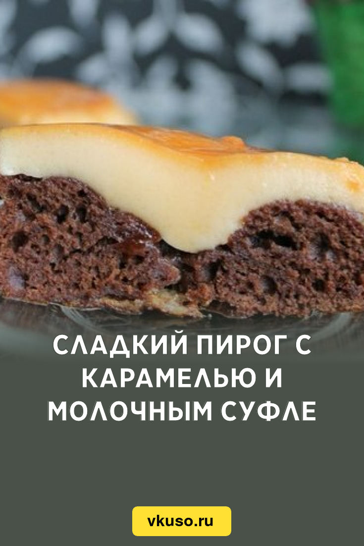 Сладкий пирог с карамелью и молочным суфле, рецепт с фото — Вкусо.ру