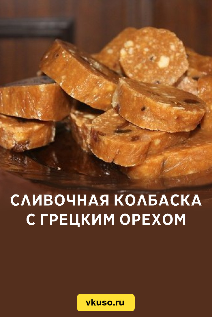 Сливочная колбаска с грецким орехом, рецепт с фото — Вкусо.ру