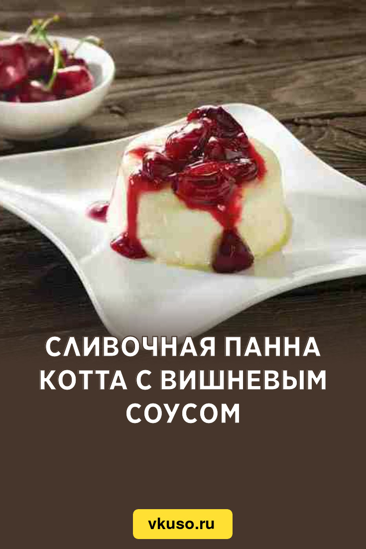 Сливочная панна котта с вишневым соусом, рецепт с фото — Вкусо.ру