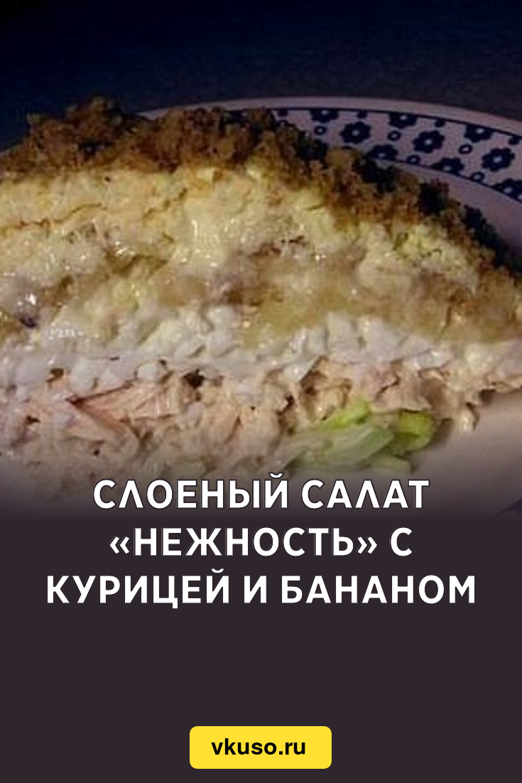 Слоеный салат «Нежность» с курицей и бананом, рецепт с фото — Вкусо.ру