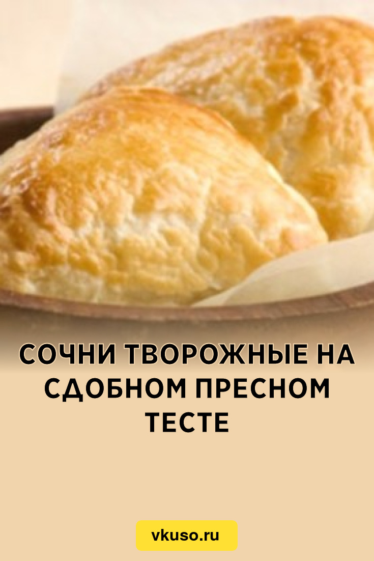 Сочни творожные на сдобном пресном тесте, рецепт с фото — Вкусо.ру