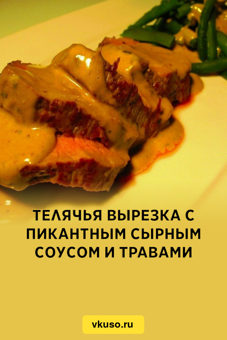 Телячья вырезка с пикантным сырным соусом и травами, рецепт с фото пошагово  — Вкусо.ру