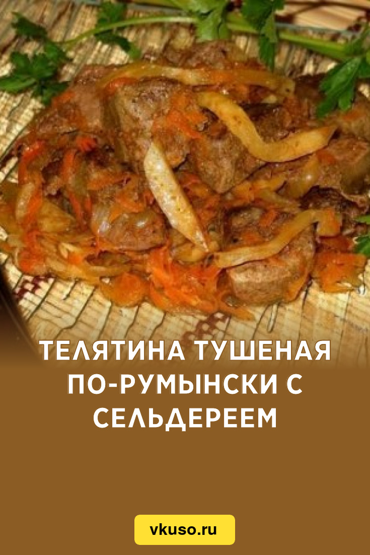 Телятина тушеная по-румынски с сельдереем, рецепт с фото — Вкусо.ру