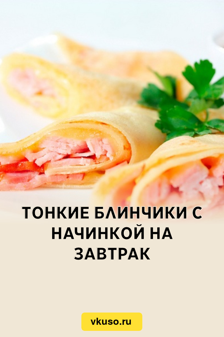 Тонкие блинчики с начинкой на завтрак, рецепт с фото — Вкусо.ру