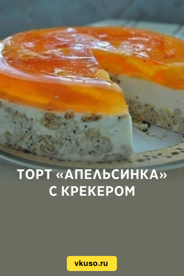 Торт «Апельсинка» с крекером, рецепт с фото — Вкусо.ру