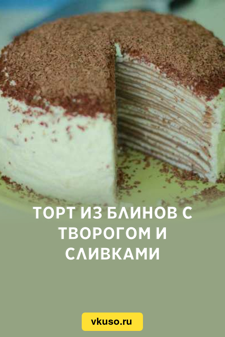 Торт из блинов с творогом и сливками, рецепт с фото — Вкусо.ру