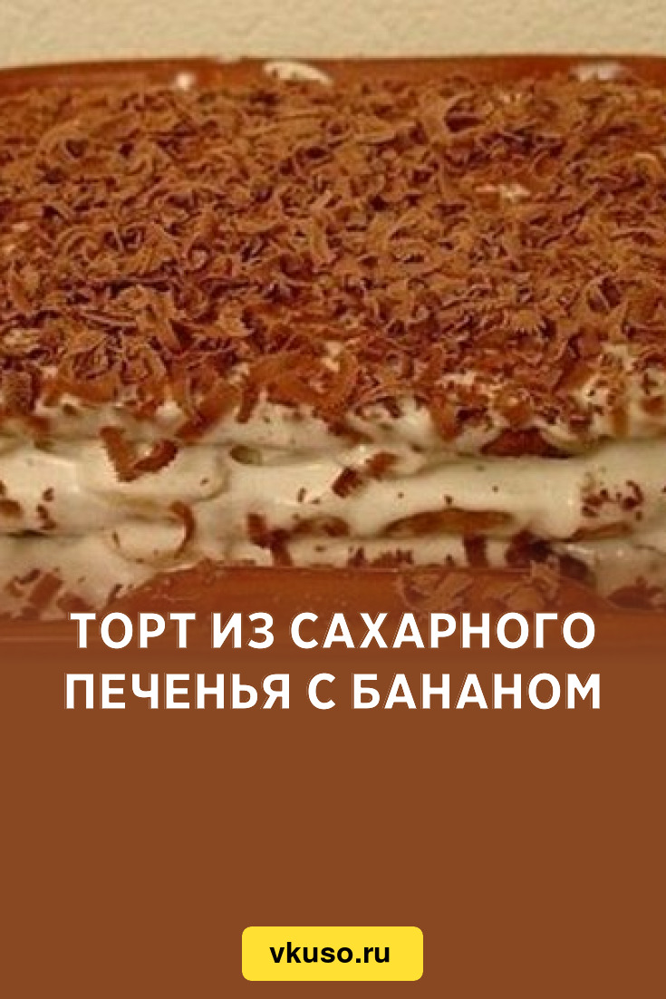 Торт из сахарного печенья с бананом, рецепт с фото — Вкусо.ру