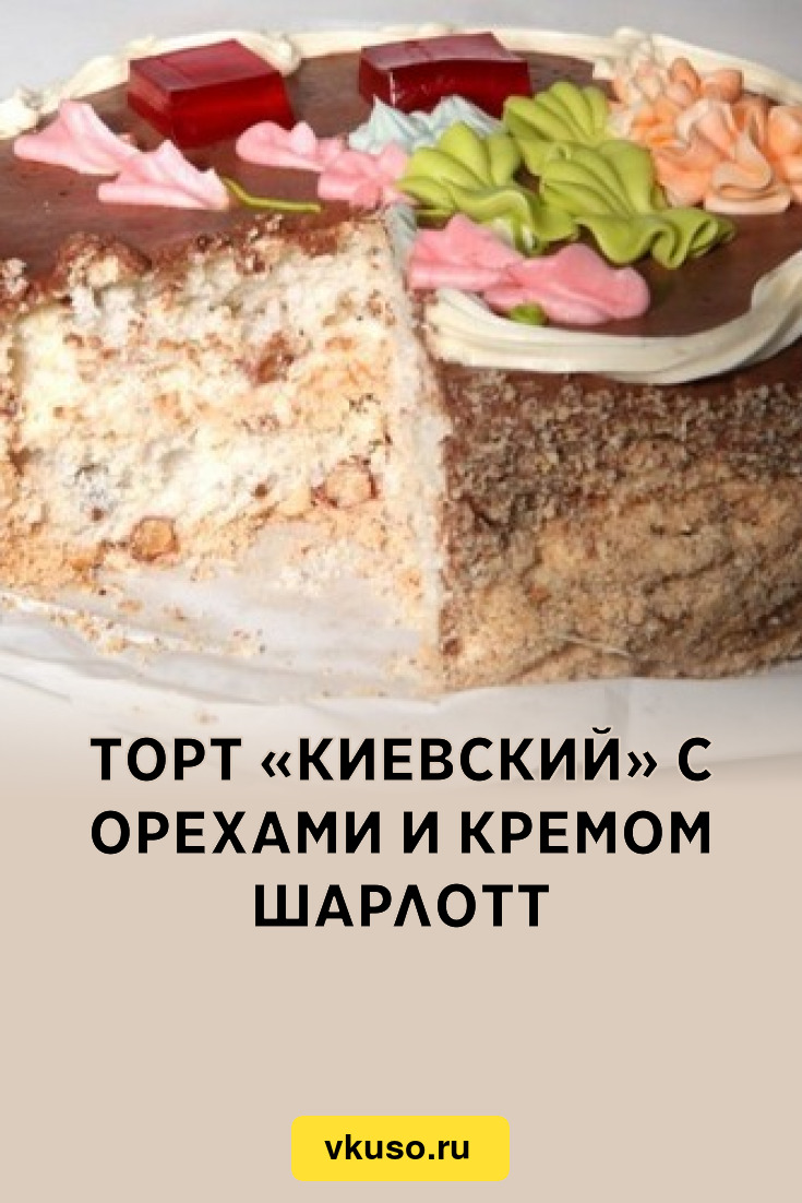 Торт «Киевский» с орехами и кремом шарлотт, рецепт с фото — Вкусо.ру