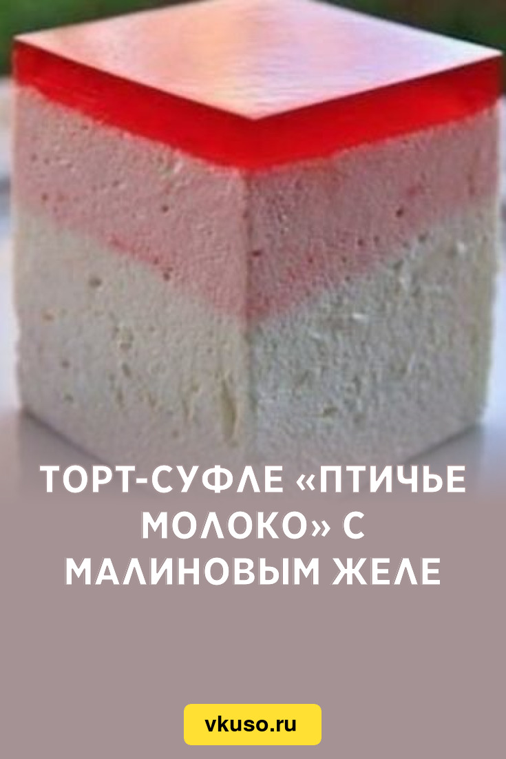 Торт-суфле «Птичье молоко» с малиновым желе, рецепт с фото — Вкусо.ру