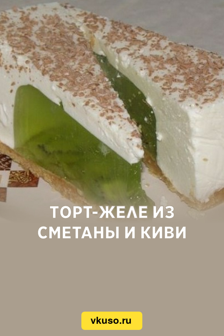 Торт-желе из сметаны и киви, рецепт с фото — Вкусо.ру