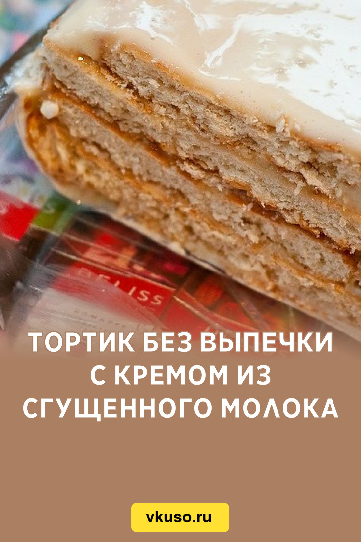 Тортик без выпечки с кремом из сгущенного молока, рецепт с фото — Вкусо.ру