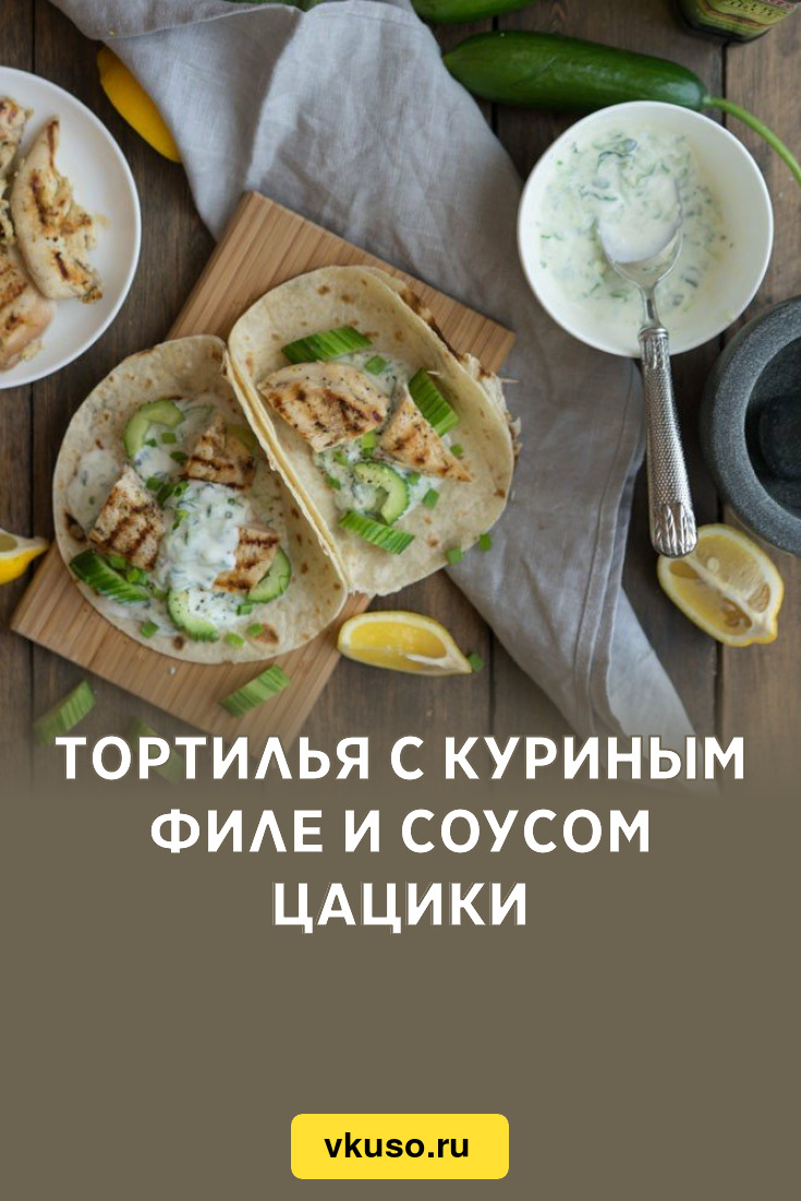 Тортилья с куриным филе и соусом цацики, рецепт с фото пошагово — Вкусо.ру