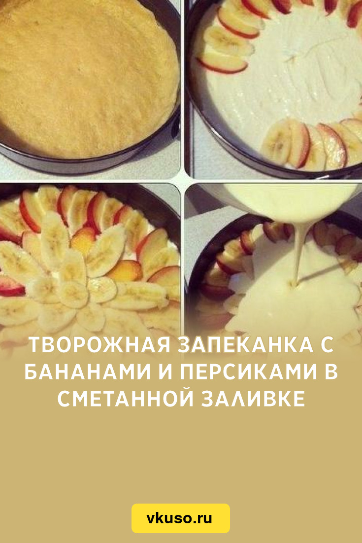 Творожная запеканка с бананами и персиками в сметанной заливке, рецепт с  фото — Вкусо.ру