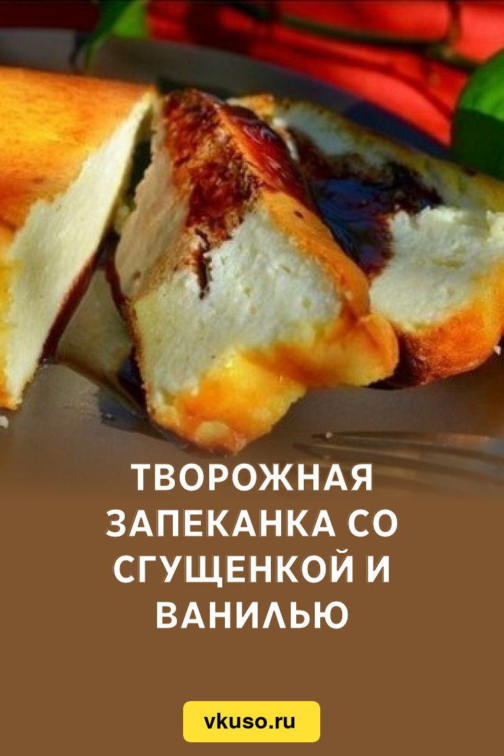 Творожная запеканка со сгущенкой и ванилью, рецепт с фото — Вкусо.ру