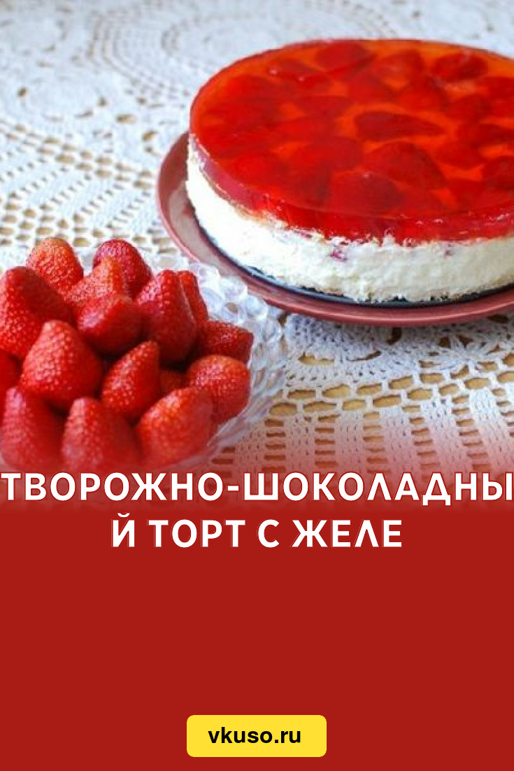 Творожно-шоколадный торт с желе, рецепт с фото — Вкусо.ру