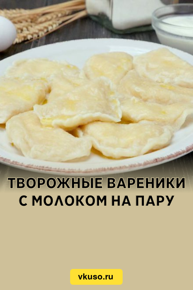 Творожные вареники с молоком на пару, рецепт с фото — Вкусо.ру