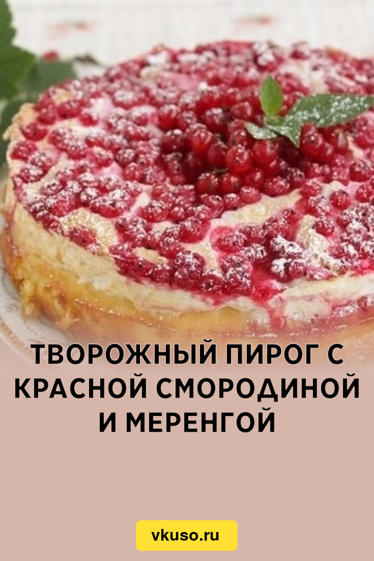 Творожный пирог с красной смородиной и меренгой, рецепт с фото — Вкусо.ру