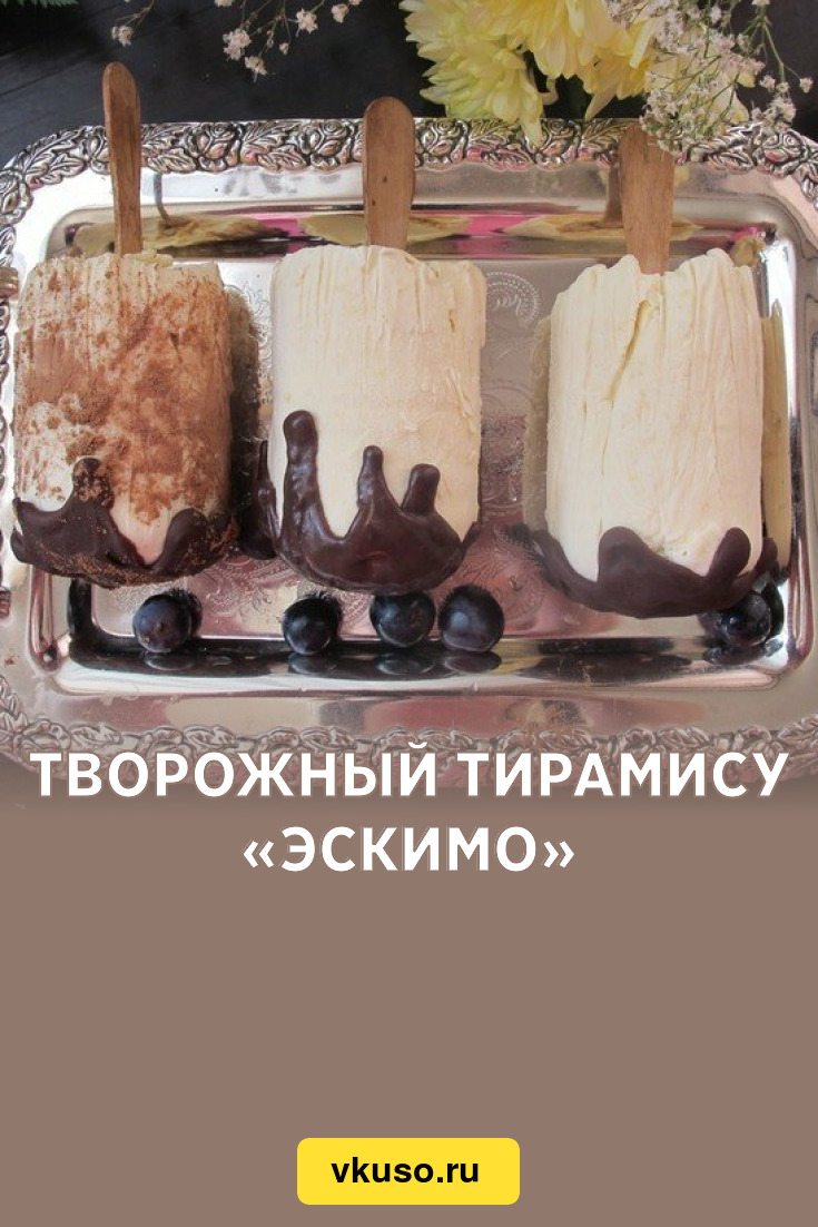 Творожный тирамису «Эскимо», рецепт с фото пошагово — Вкусо.ру