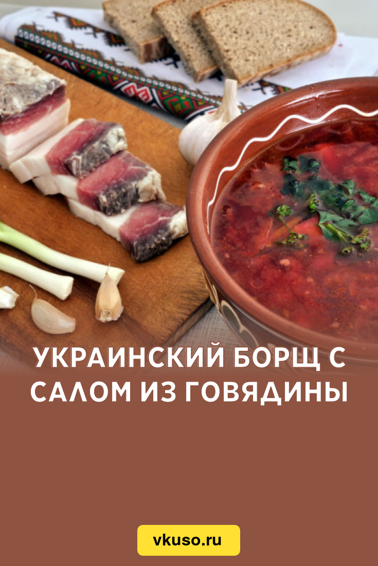 Украинский борщ с салом из говядины, рецепт с фото и видео — Вкусо.ру