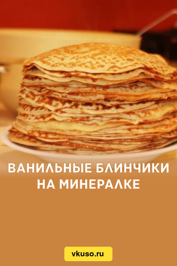 Ванильные блинчики на минералке, рецепт с фото — Вкусо.ру