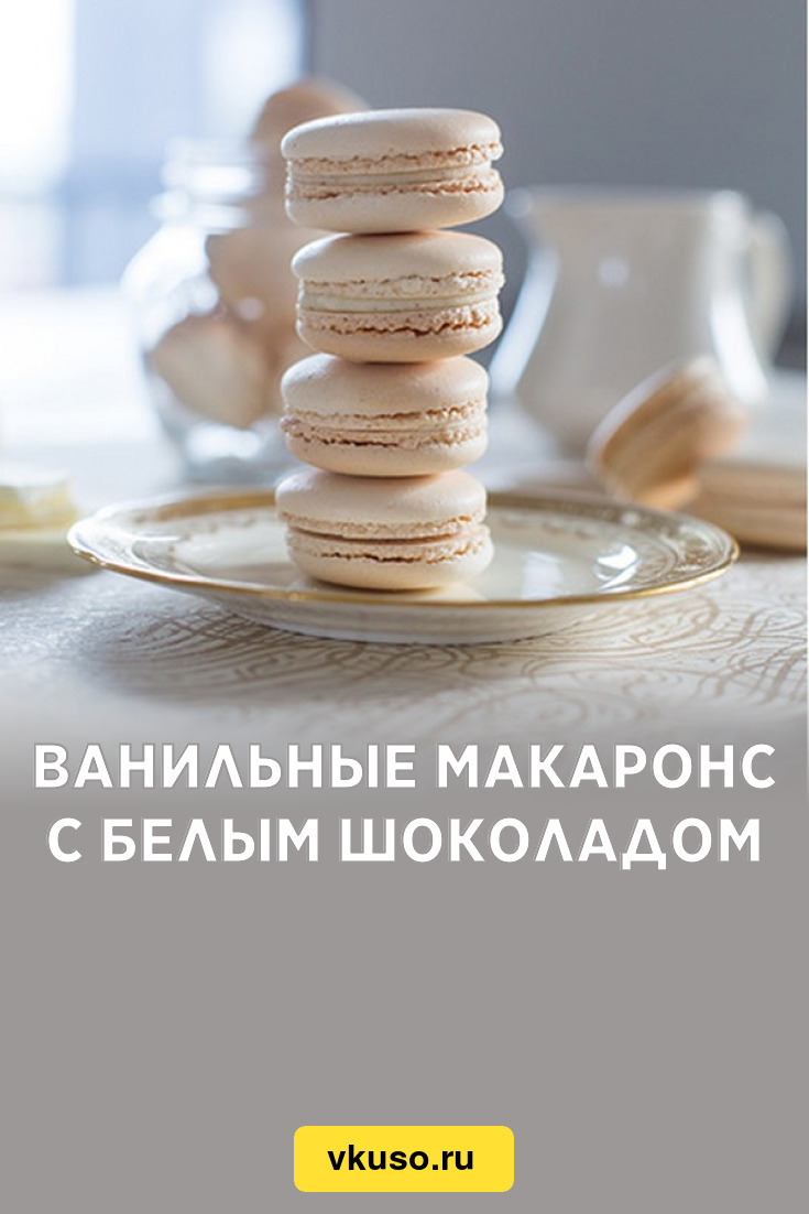 Ванильные макаронс с белым шоколадом, рецепт с фото — Вкусо.ру