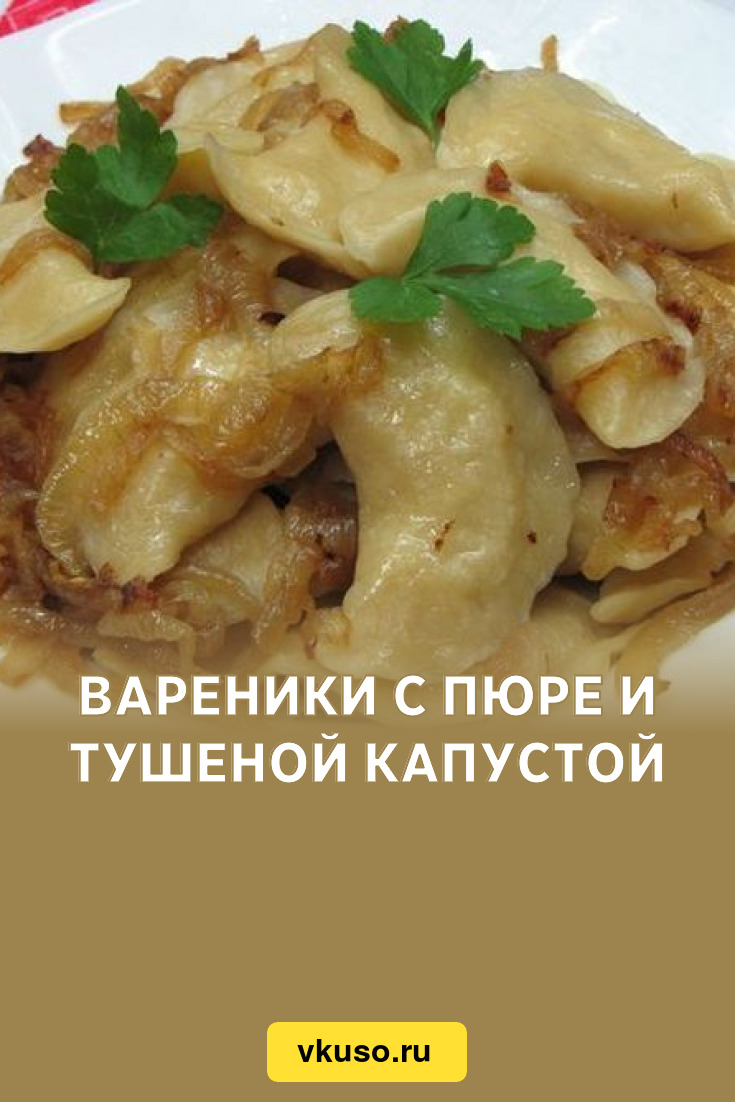 Вареники с пюре и тушеной капустой, рецепт с фото и видео — Вкусо.ру