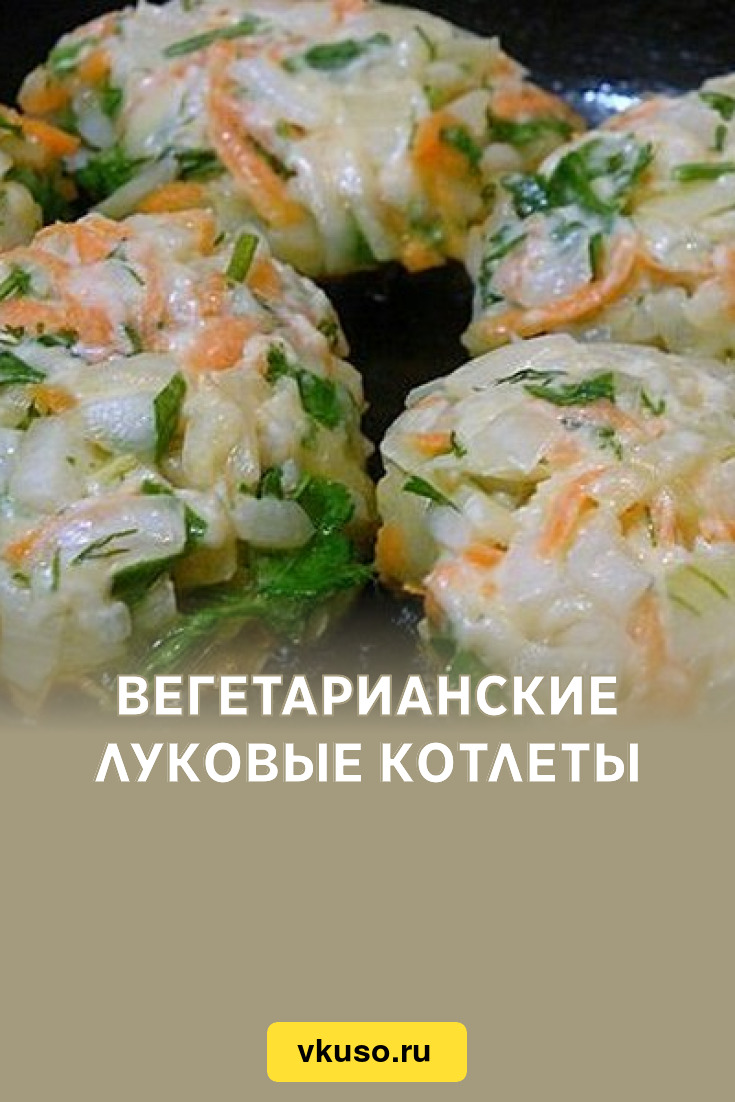 Вегетарианские луковые котлеты, рецепт с фото — Вкусо.ру