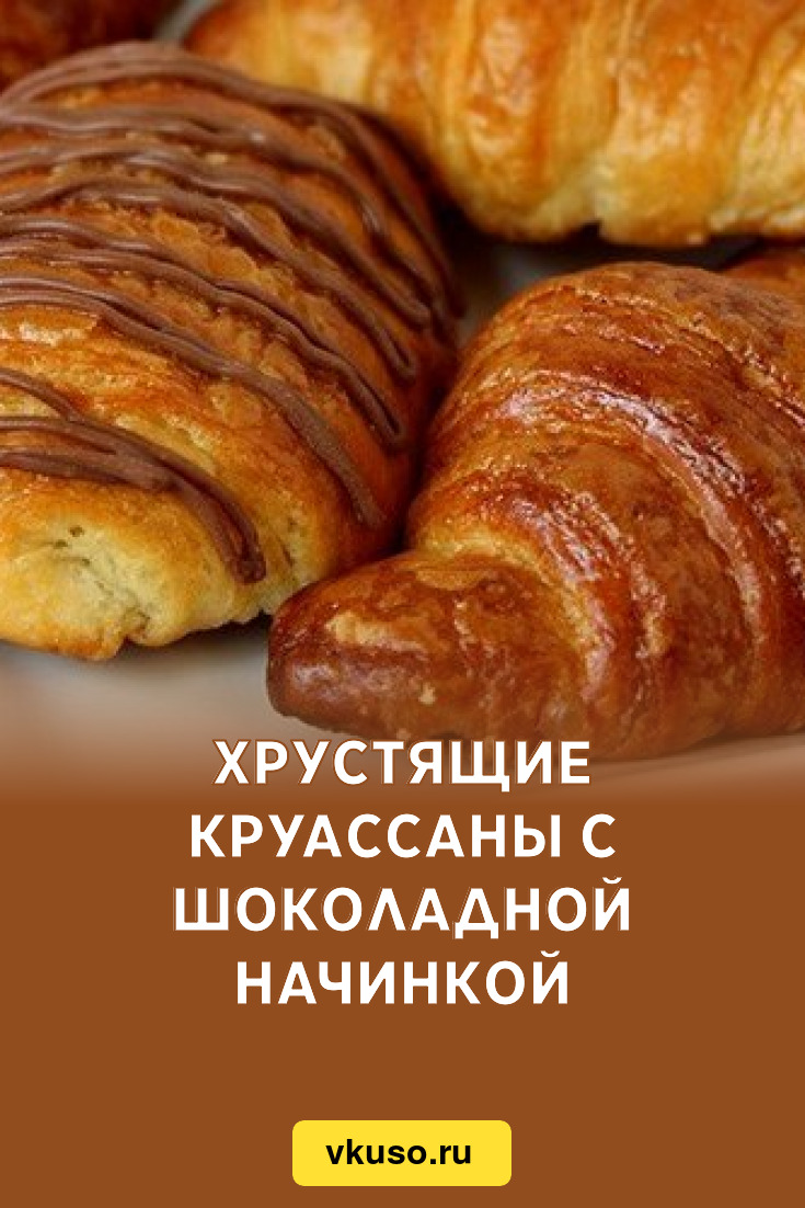 Хрустящие круассаны с шоколадной начинкой, рецепт с фото — Вкусо.ру