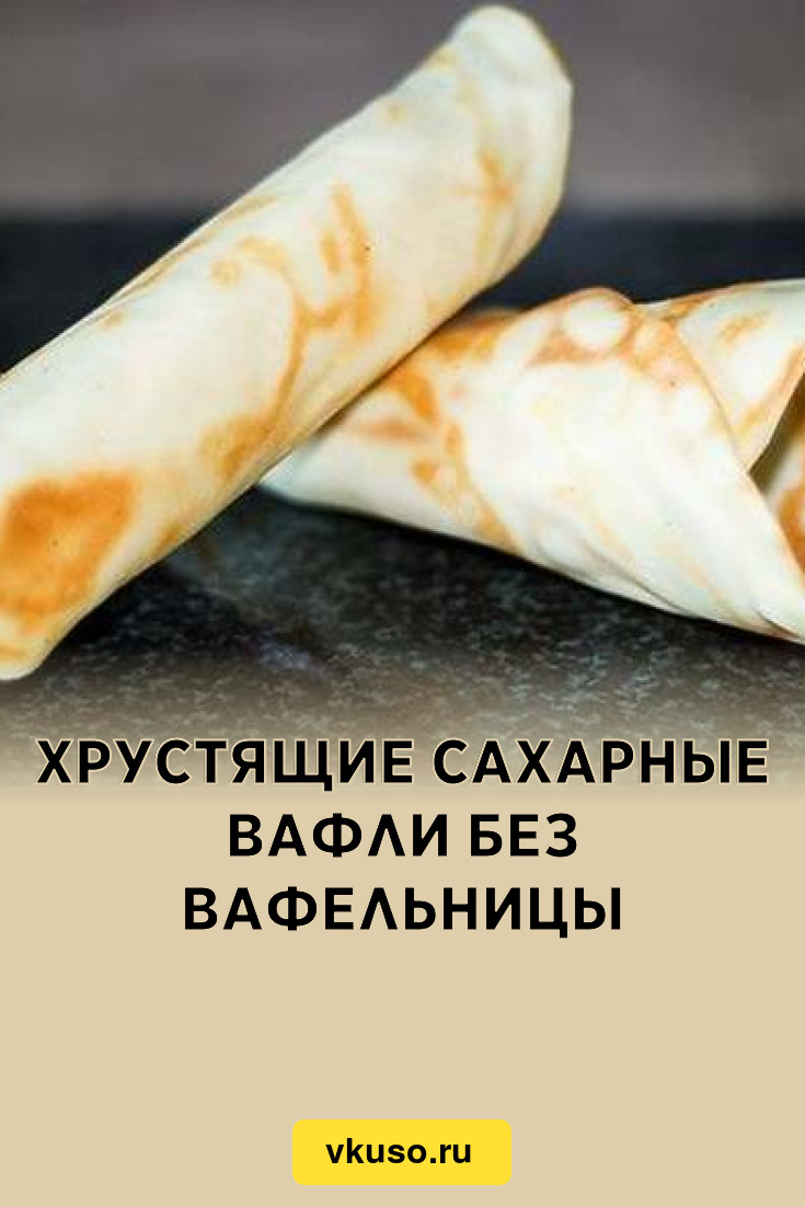 Хрустящие сахарные вафли без вафельницы, рецепт с фото и видео — Вкусо.ру