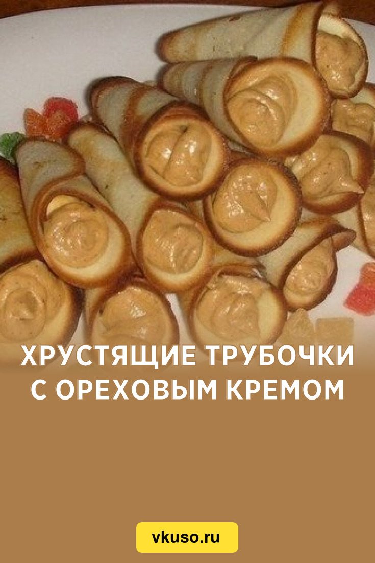 Хрустящие трубочки с ореховым кремом, рецепт с фото — Вкусо.ру