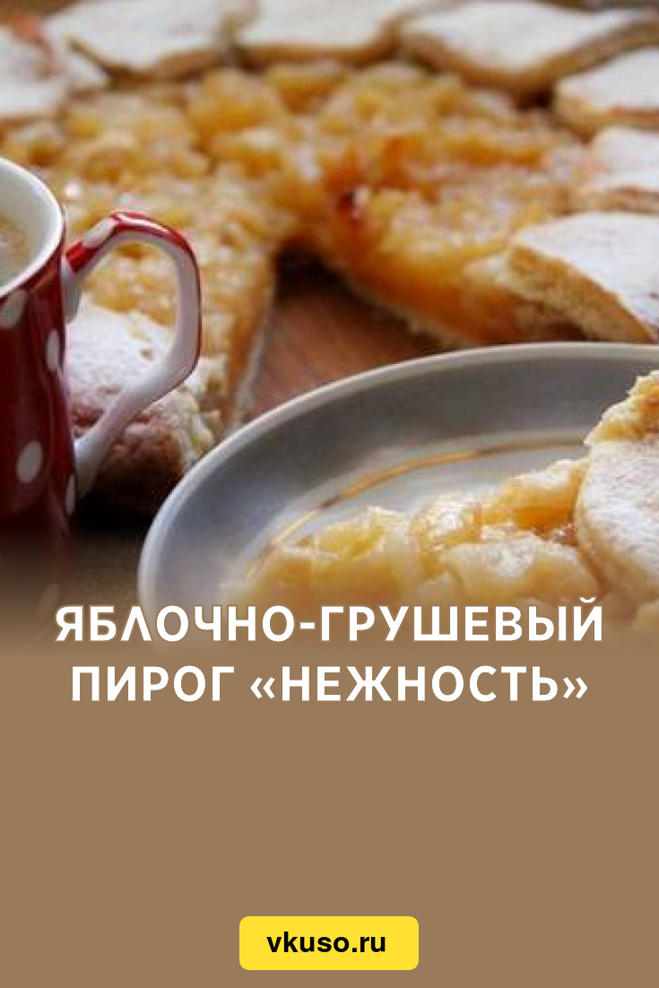 Яблочно-грушевый пирог «Нежность», рецепт с фото — Вкусо.ру