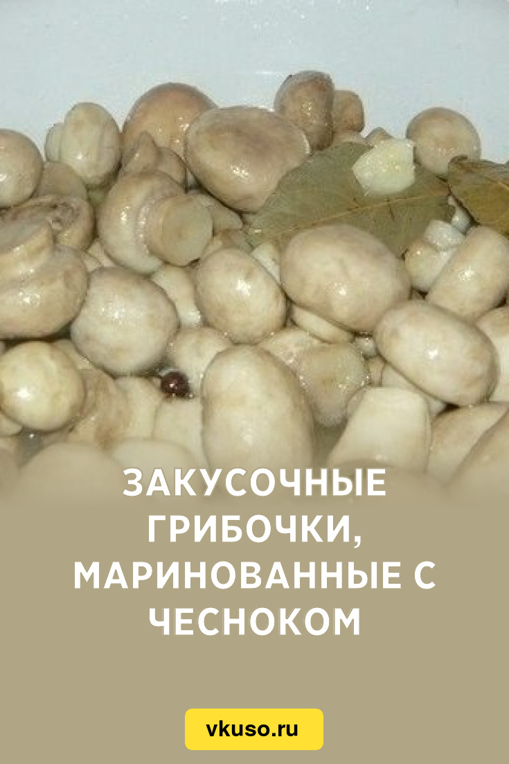 Закусочные грибочки, маринованные с чесноком, рецепт с фото — Вкусо.ру