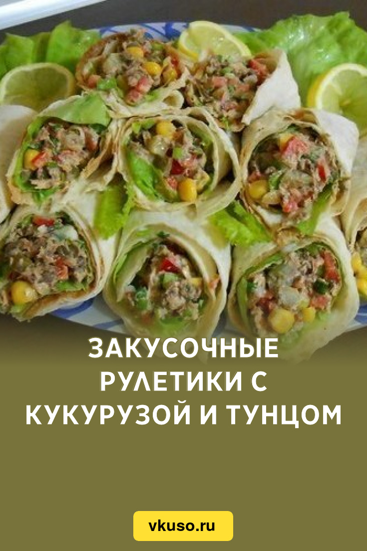 Закусочные рулетики с кукурузой и тунцом, рецепт с фото — Вкусо.ру